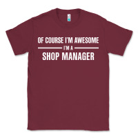 Burgundy i'm awesome i'm a shop manager Classic Tee - artisFamous