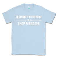 Dusty Blue i'm awesome i'm a shop manager Classic Tee - artisFamous