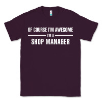 Plum i'm awesome i'm a shop manager Classic Tee - artisFamous