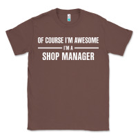 Chestnut i'm awesome i'm a shop manager Classic Tee - artisFamous