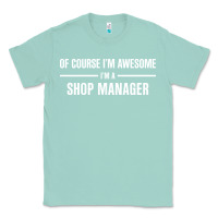 Seafoam i'm awesome i'm a shop manager Classic Tee - artisFamous
