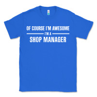 True Royal i'm awesome i'm a shop manager Classic Tee - artisFamous