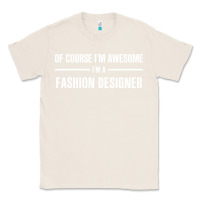 Natural i'm awesome i'm a fashion designer Classic Tee - artisFamous