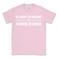 Bubblegum Pink i'm awesome i'm a fashion designer Classic Tee - artisFamous