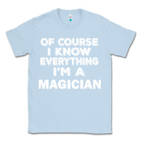 Dusty Blue i know everything i'm a magician Classic Tee - artisFamous