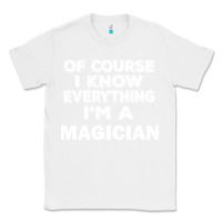 White i know everything i'm a magician Classic Tee - artisFamous