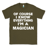 Army Green i know everything i'm a magician Classic Tee - artisFamous