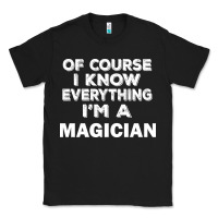 Black i know everything i'm a magician Classic Tee - artisFamous