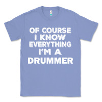 Colony Blue i know everything i'm a drummer Classic Tee - artisFamous