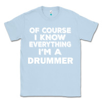 Dusty Blue i know everything i'm a drummer Classic Tee - artisFamous
