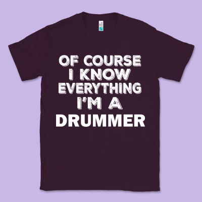 I Know Everything I'm A Drummer Classic Tee Designed By Artisfamous