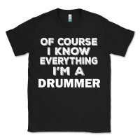Black i know everything i'm a drummer Classic Tee - artisFamous