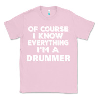 Bubblegum Pink i know everything i'm a drummer Classic Tee - artisFamous