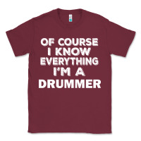 Burgundy i know everything i'm a drummer Classic Tee - artisFamous