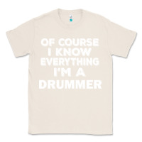 Natural i know everything i'm a drummer Classic Tee - artisFamous