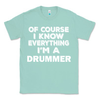 Seafoam i know everything i'm a drummer Classic Tee - artisFamous
