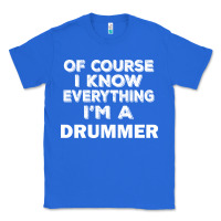 True Royal i know everything i'm a drummer Classic Tee - artisFamous