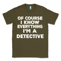 Army Green i know everything i'm a detective Classic Tee - artisFamous