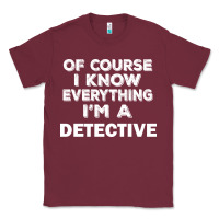 Burgundy i know everything i'm a detective Classic Tee - artisFamous