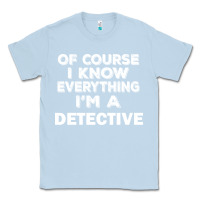 Dusty Blue i know everything i'm a detective Classic Tee - artisFamous