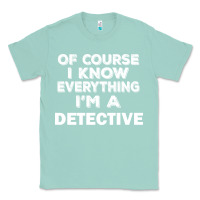 Seafoam i know everything i'm a detective Classic Tee - artisFamous