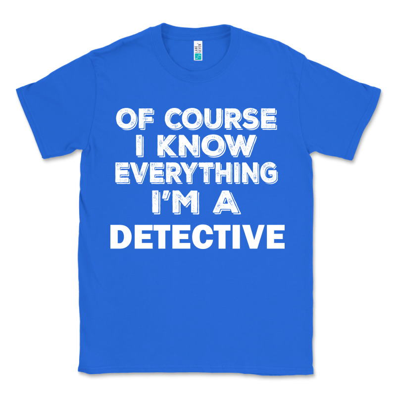 I Know Everything I'm A Detective Classic Tee by artisFamous | Teevron