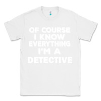 White i know everything i'm a detective Classic Tee - artisFamous