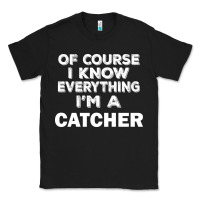 Black i know everything i'm a catcher Classic Tee - artisFamous
