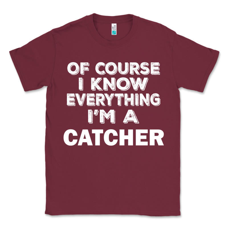 I Know Everything I'm A Catcher Classic Tee by artisFamous | Teevron