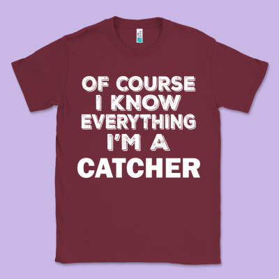 I Know Everything I'm A Catcher Classic Tee Designed By Artisfamous