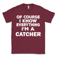 Burgundy i know everything i'm a catcher Classic Tee - artisFamous