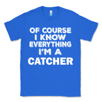 True Royal i know everything i'm a catcher Classic Tee - artisFamous