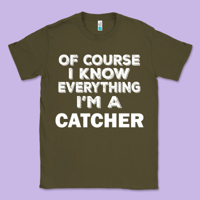 I Know Everything I'm A Catcher Classic Tee Designed By Artisfamous