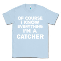 Dusty Blue i know everything i'm a catcher Classic Tee - artisFamous