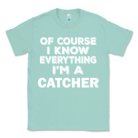 Seafoam i know everything i'm a catcher Classic Tee - artisFamous