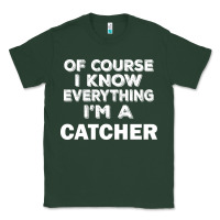 Sports Green i know everything i'm a catcher Classic Tee - artisFamous