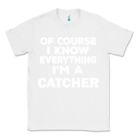 White i know everything i'm a catcher Classic Tee - artisFamous