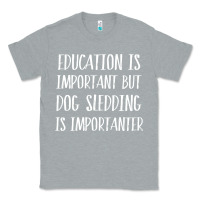 Heather Grey dog sledding is importanter Classic Tee - artisFamous