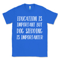True Royal dog sledding is importanter Classic Tee - artisFamous