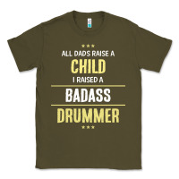 Army Green i raised a badass drummer Classic Tee - artisFamous