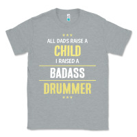 Heather Grey i raised a badass drummer Classic Tee - artisFamous