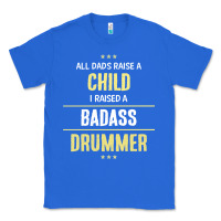 True Royal i raised a badass drummer Classic Tee - artisFamous
