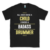 Black i raised a badass drummer Classic Tee - artisFamous