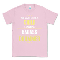 Bubblegum Pink i raised a badass drummer Classic Tee - artisFamous