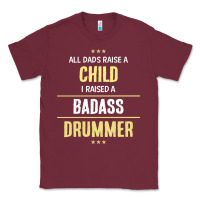 Burgundy i raised a badass drummer Classic Tee - artisFamous