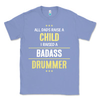 Colony Blue i raised a badass drummer Classic Tee - artisFamous