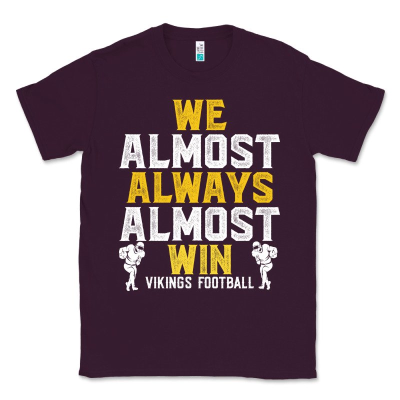 Vikings We Almost Always Almost Win   Funny Sports Classic Tee by artisFamous | Teevron