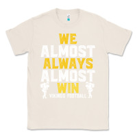 Natural vikings we almost always almost win   funny sports Classic Tee - artisFamous
