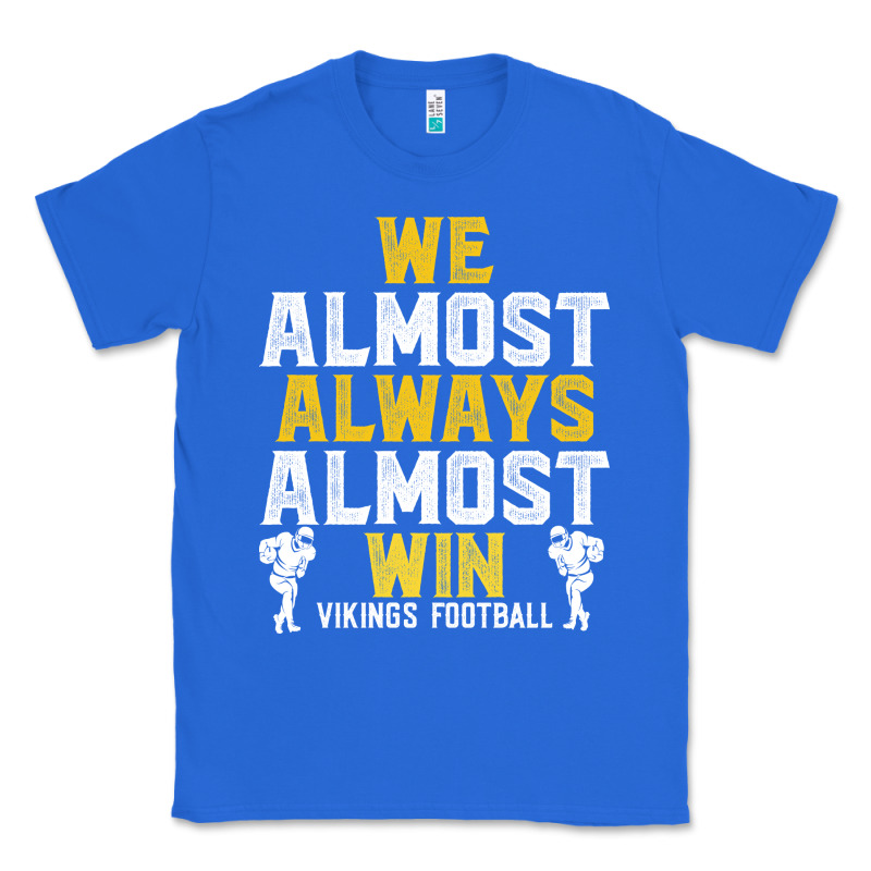 Vikings We Almost Always Almost Win   Funny Sports Classic Tee by artisFamous | Teevron