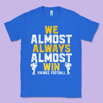 Vikings We Almost Always Almost Win   Funny Sports Classic Tee Designed By Artisfamous